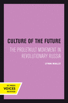 Culture of the Future:The Proletkult Movement in Revolutionary Russia