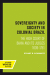 Sovereignty and Society in Colonial Brazil:The High Court of Bahia and Its Judges, 1609-1751
