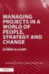 Managing Projects in a World of People, Strategy and Change