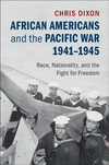 African Americans and the Pacific War, 1941-1945:Race, Nationality, and the Fight for Freedom