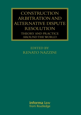 Construction Arbitration and Alternative Dispute Resolution:Theory and Practice Around the World (Construction Practice) '24