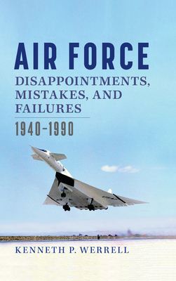 Air Force Disappointments, Mistakes, and Failure – 1940–1990(Williams-Ford Texas A&M University Military History) H 312 p. 24