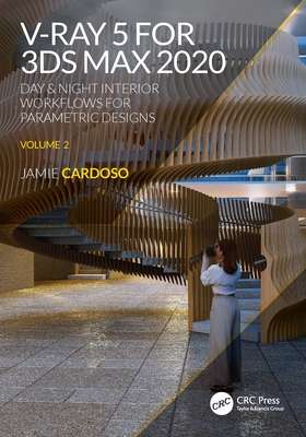 V-Ray 5 for 3ds Max 2020:Day & Night Interior Workflows for Parametric Designs, Volume 2 (3D Photorealistic Rendering) '23