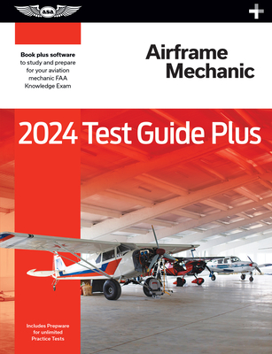 2024 Airframe Mechanic Test Guide Plus: Paperback Plus Software to Study and Prepare for Your Aviation Mechanic FAA Knowledge Ex