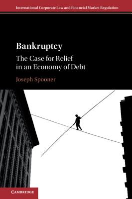 Bankruptcy:The Case for Relief in an Economy of Debt (International Corporate Law and Financial Market Regulation) '19