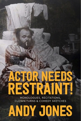 Actor Needs Restraint!: Monologues, Recitations, Clown Turns, and Comedy Sketches P 224 p. 23