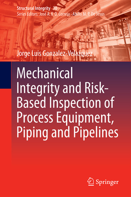 Mechanical Integrity and Risk-Based Inspection of Process Equipment, Piping and Pipelines 2024th ed.(Structural Integrity Vol.30