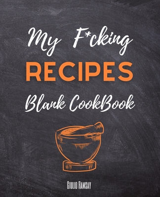 My F*cking Recipes: Blank Recipe Books To Write In - Perfect CookBook Gift for Family & Friends P 112 p. 21