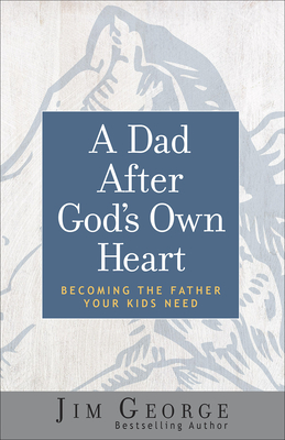 A Dad After God's Own Heart: Becoming the Father Your Kids Need P 240 p. 19