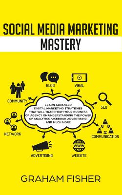 Social Media Marketing Mastery: Learn Advanced Digital Marketing Strategies That Will Transform Your Business or Agency on Under