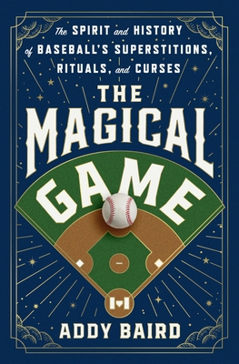 The Magical Game: The Spirit and History of Baseball's Superstitions, Rituals, and Curses H 320 p.