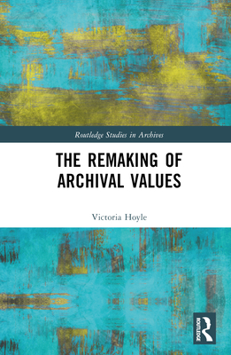 The Remaking of Archival Values(Routledge Studies in Archives) H 242 p. 22