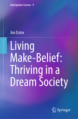 Living Make-Belief: Thriving in a Dream Society 2024th ed.(Anticipation Science Vol.9) H 200 p. 24