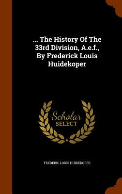 ... The History Of The 33rd Division, A.e.f., By Frederick Louis Huidekoper H 596 p. 15