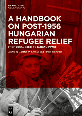 A Handbook on Post-1956 Hungarian Refugee Relief: From Local Crisis to Global Impact H 560 p. 24