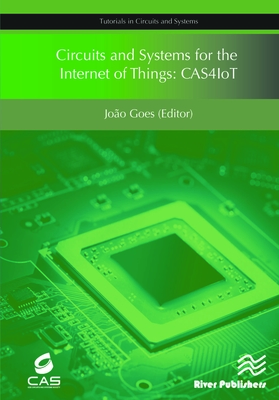 Circuits and Systems for the Internet of Things:Cas4iot (Tutorials in Circuits and Systems) '17
