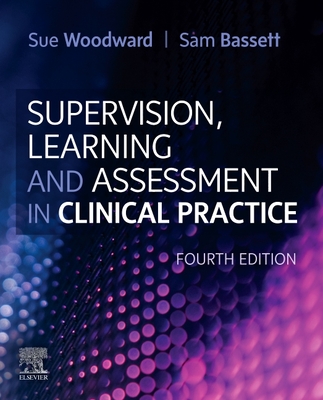 Supervision, Learning and Assessment in Clinical Practice:A Guide for Nurses, Midwives and Other Health Professionals, 4th ed.