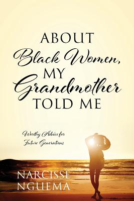 About Black Women, My Grandmother Told Me: Worthy Advice for Future Generations P 246 p. 19