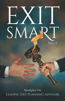 Exit Smart Vol. 5: Spotlights on Leading Exit Planning Advisors P 154 p.