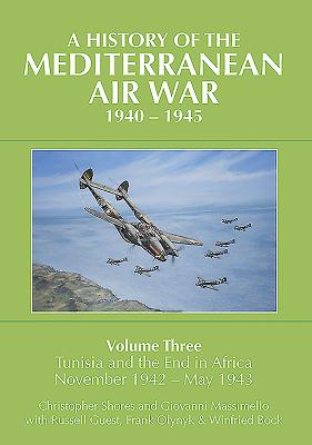 A History of the Mediterranean Air War, 1940-1945: Volume 3 - Tunisia and the End in Africa, November 1942-1943(History of the M