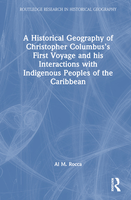 A Historical Geography of Christopher Columbus’s First Voyage and his Interactions with Indigenous Peoples of the Caribbean(Rout