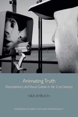 Animating Truth:Documentary and Visual Culture in the 21st Century (Edinburgh Studies in Film and Intermediality) '21