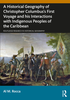 A Historical Geography of Christopher Columbus’s First Voyage and his Interactions with Indigenous Peoples of the Caribbean(Rout