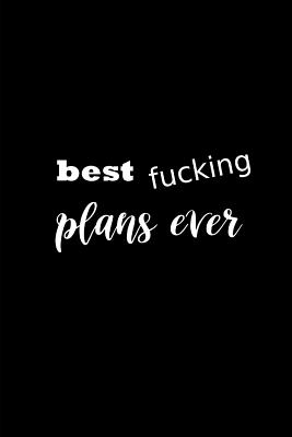 2019 Weekly Planner Funny Theme Best Fucking Plans Ever Black White 134 Pages: 2019 Planners Calendars Organizers Datebooks Appo