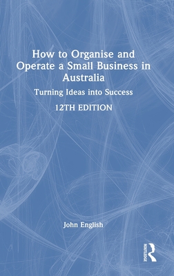 How to Organise and Operate a Small Business in Australia: Turning Ideas into Success 12th ed. H 288 p. 24