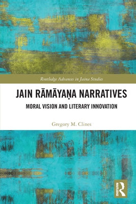 Jain Rāmāyaṇa Narratives:Moral Vision and Literary Innovation (Routledge Advances in Jaina Studies) '24