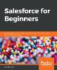 Salesforce for Beginners: A step-by-step guide to creating, managing, and automating sales and marketing processes P 472 p. 20