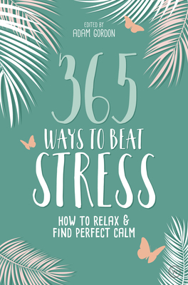 365 Ways to Beat Stress: How to Relax & Find Perfect Calm P 208 p. 19