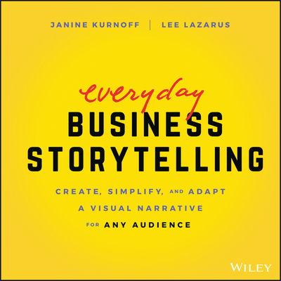 Everyday Business Storytelling:Create, Simplify, and Adapt A Visual Narrative for Any Audience '21