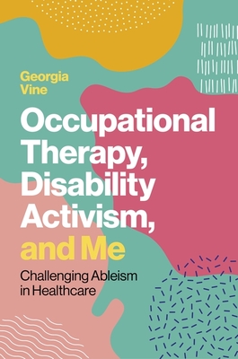 Occupational Therapy, Disability Activism, and Me: Challenging Ableism in Healthcare P 192 p. 24