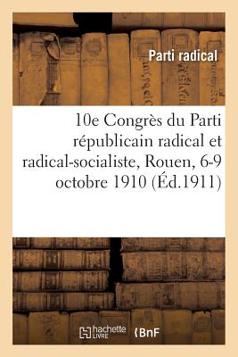 10e Congr　s Du Parti R　publicain Radical Et Radical-Socialiste, Rouen, 6-9 Octobre 1910 P 346 p. 18