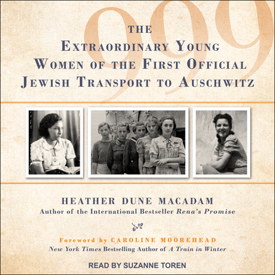 999: The Extraordinary Young Women of the First Official Jewish Transport to Auschwitz O 19