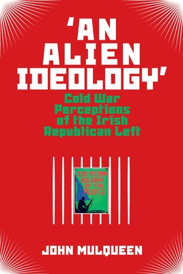 'an Alien Ideology':Cold War Perceptions of the Irish Republican Left '19