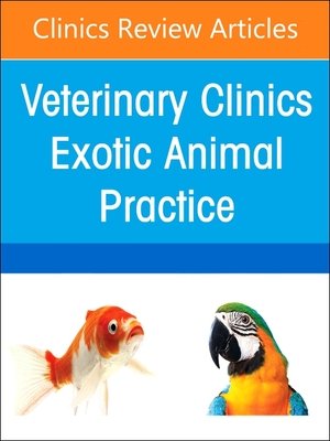 Exotic Animal Practice Around the World, An Issue of Veterinary Clinics of North America:Exotic Animal Practice '24
