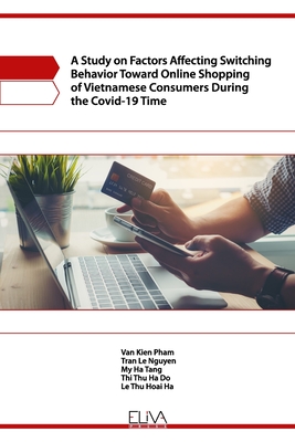 A Study on Factors Affecting Switching Behavior Toward Online Shopping of Vietnamese Consumers During the Covid-19 Time P 102 p.