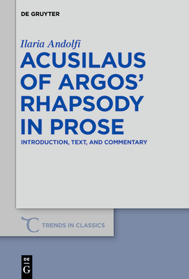Acusilaus of Argos’ Rhapsody in Prose:Introduction, Text, and Commentary (Trends in Classics - Supplementary Volumes, Vol. 70)