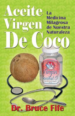 Aceite Virgen De Coco: La Medicina Milagrosa de Nuestra Naturaleza P 108 p. 18
