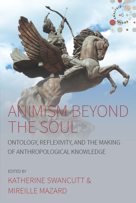 Animism Beyond the Soul: Ontology, Reflexivity, and the Making of Anthropological Knowledge(Studies in Social Analysis 6) H 160 
