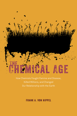 The Chemical Age:How Chemists Fought Famine and Disease, Killed Millions, and Changed Our Relationship with the Earth