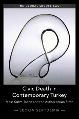 Civic Death in Contemporary Turkey:Mass Surveillance and the Authoritarian State (The Global Middle East) '24