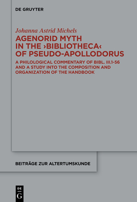 Agenorid Myth in the ›Bibliotheca‹ of Pseudo-Apollodorus (Beitrage Zur Altertumskunde, Vol. 371)