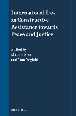 International Law as Constructive Resistance Towards Peace and Justice (International Law in Japanese Perspective, Vol. 16) '24