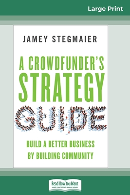 A Crowdfunder's Strategy Guide: Build a Better Business by Building Community (16pt Large Print Edition) P 374 p. 15