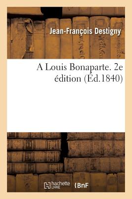 A Louis Bonaparte. 2e 　dition P 22 p. 18