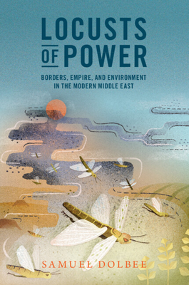 Locusts of Power:Borders, Empire, and Environment in the Modern Middle East (Studies in Environment and History) '23