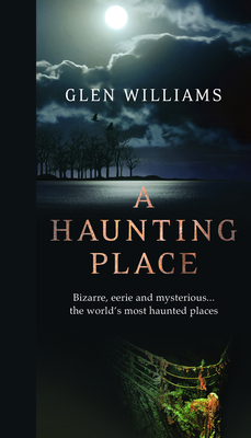 A Haunting Place: Bizarre, Eerie and Mysterious... the World's Most Haunted Places P 184 p. 17
